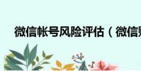 微信帳號風險評估(微信賬號風險評估)