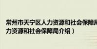 常州市天寧區人力資源和社會保障局(關于常州市天寧區人力資源和社會保障局介紹)