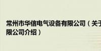 常州市華信電氣設備有限公司(關于常州市華信電氣設備有限公司介紹)