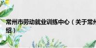 常州市勞動就業訓練中心(關于常州市勞動就業訓練中心介紹)