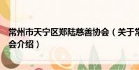 常州市天寧區鄭陸慈善協會(關于常州市天寧區鄭陸慈善協會介紹)