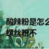 酸辣粉是怎么做的家螺絲粉有多好吃我們沒有螺絲粉不