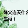烽火連天什么意思打一生肖（烽火連天是什么生肖）