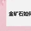 金礦石如何提煉黃金（如何提煉黃金）