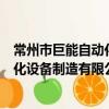 常州市巨能自動化設備制造有限公司（關于常州市巨能自動化設備制造有限公司介紹）