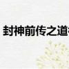 封神前傳之道祖（關于封神前傳之道祖簡介）