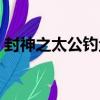 封神之太公釣魚（關于封神之太公釣魚簡介）