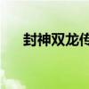 封神雙龍傳1（關于封神雙龍傳1簡介）
