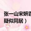 張一山宋妍霏真的在一起了嗎（張一山宋妍霏疑似同居）