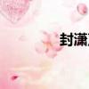 封瀟聲（關于封瀟聲簡介）