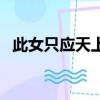 此女只應天上有,卻為何故落凡塵 什么意思