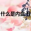 什么是內盤 什么是外盤（什么是外盤和內盤）
