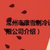 常州市康雪制冷設備有限公司（關于常州市康雪制冷設備有限公司介紹）
