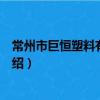 常州市巨恒塑料有限公司（關于常州市巨恒塑料有限公司介紹）
