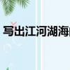 寫出江河湖海的詩句（描寫江河湖海的詩句）