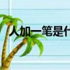 人加一筆是什么字兒（人加一筆是什么字）