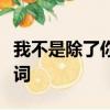 我不是除了你就沒人要了是什么歌怎么復制歌詞