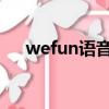 wefun語音功能已關閉（WeFun語音）