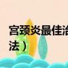 宮頸炎最佳治療方法藥物（宮頸炎最佳治療方法）