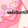 validuntil中文什么意思（validuntil）