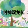 封神雙龍傳：6（關于封神雙龍傳：6簡介）