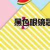 黑色眼鏡歌詞完整版（黑色眼鏡歌詞）