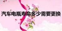汽車電瓶壽命多少需要更換(汽車電瓶壽命)