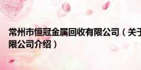 常州市恒冠金屬回收有限公司(關于常州市恒冠金屬回收有限公司介紹)