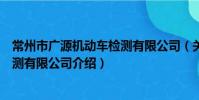 常州市廣源機動車檢測有限公司(關于常州市廣源機動車檢測有限公司介紹)