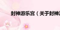 封神游樂宮(關于封神游樂宮簡介)