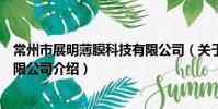 常州市展明薄膜科技有限公司(關于常州市展明薄膜科技有限公司介紹)