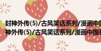 封神外傳(5)/古風笑話系列/漫畫中國民間故事叢書(關于封神外傳(5)/古風笑話系列/漫畫中國民間故事叢書簡介)