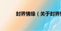 封界情緣(關于封界情緣簡介)
