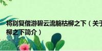 將別復偕游碧云流觴枯柳之下(關于將別復偕游碧云流觴枯柳之下簡介)