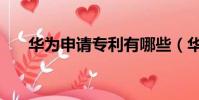 華為申請專利有哪些(華為申請專利)