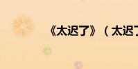 《太遲了》(太遲了 電影)