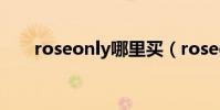 roseonly哪里買(roseonly多少錢)