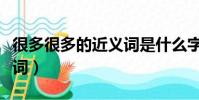 很多很多的近義詞是什么字(很多很多的近義詞)