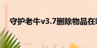守護老牛v3.7刪除物品在哪(守護老牛)