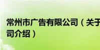 常州市廣告有限公司(關于常州市廣告有限公司介紹)