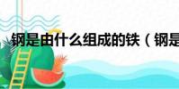 鋼是由什么組成的鐵(鋼是由什么組成的)