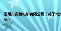 常州市實驗電爐有限公司(關于常州市實驗電爐有限公司介紹)