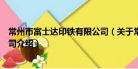常州市富士達印鐵有限公司(關于常州市富士達印鐵有限公司介紹)