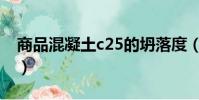 商品混凝土c25的坍落度(c25混凝土坍落度)