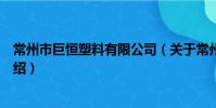 常州市巨恒塑料有限公司(關于常州市巨恒塑料有限公司介紹)