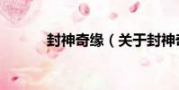 封神奇緣(關于封神奇緣簡介)