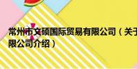 常州市文碩國際貿易有限公司(關于常州市文碩國際貿易有限公司介紹)