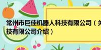 常州市巨佳機器人科技有限公司(關于常州市巨佳機器人科技有限公司介紹)
