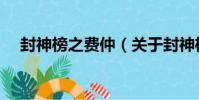 封神榜之費仲(關于封神榜之費仲簡介)