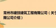 常州市建技建筑工程有限公司(關于常州市建技建筑工程有限公司介紹)